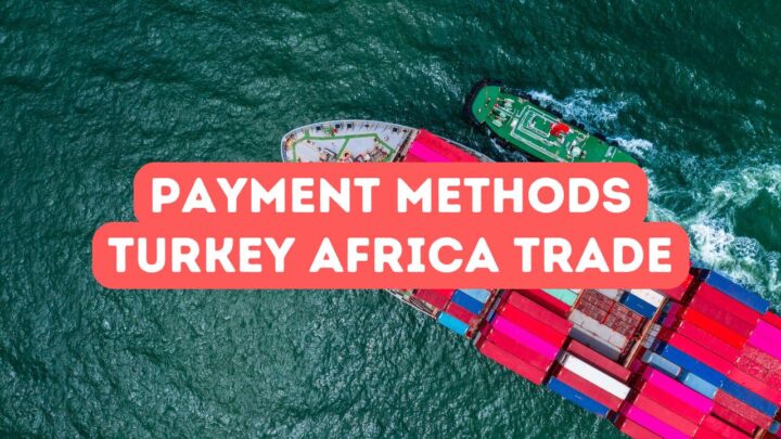 Payment Methods for Turkey Africa Trade Deals
