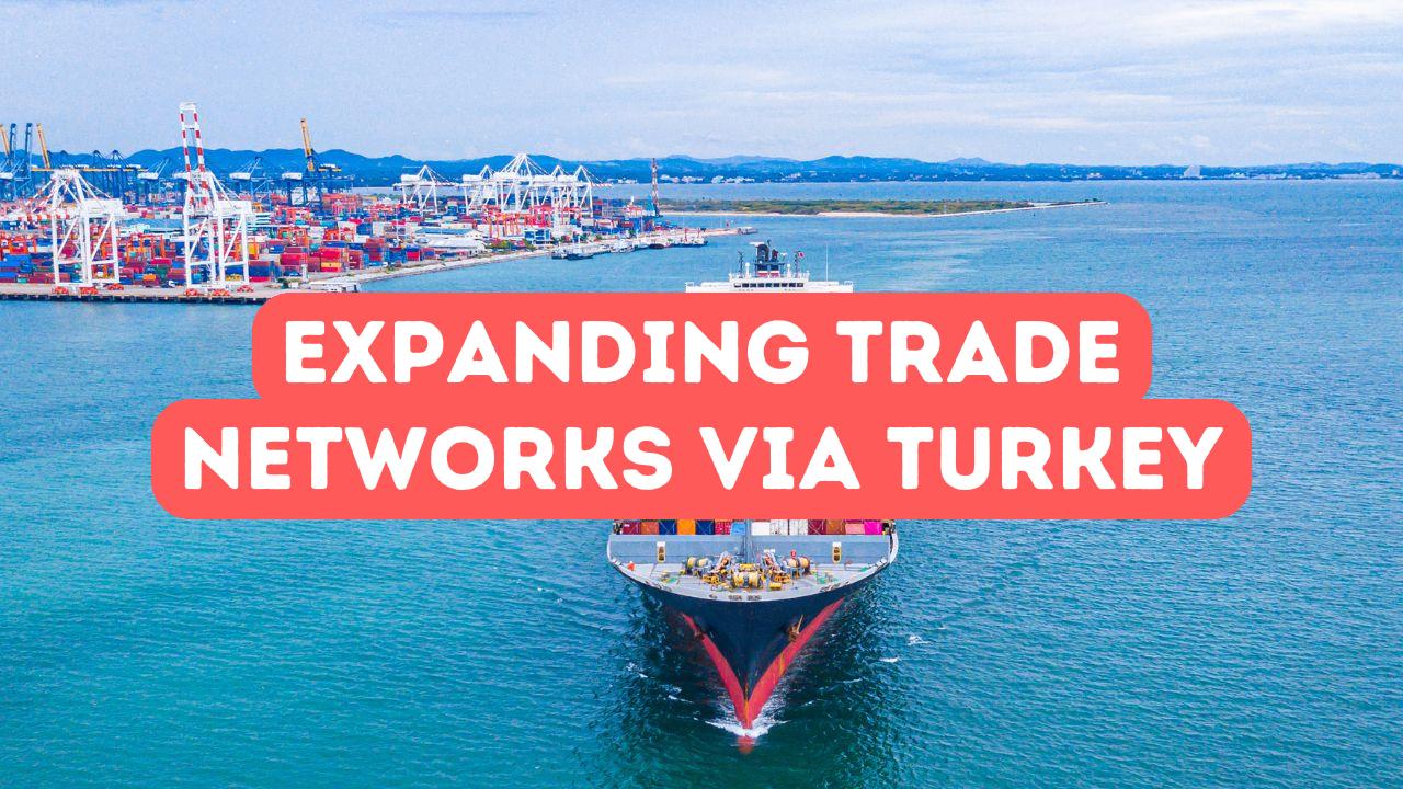 Trade Netoworks Expanding African Trade Networks via Turkey - Istanbul Africa Trade Company